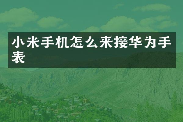 小米手机怎么来接华为手表