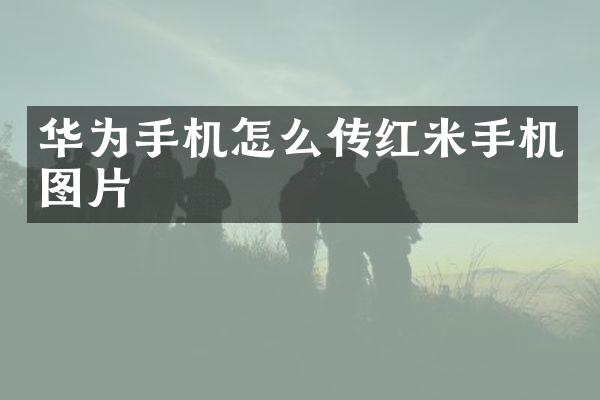 华为手机怎么传红米手机图片