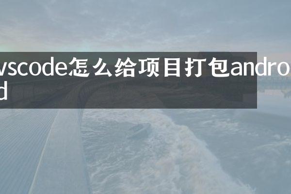 vscode怎么给项目打包android