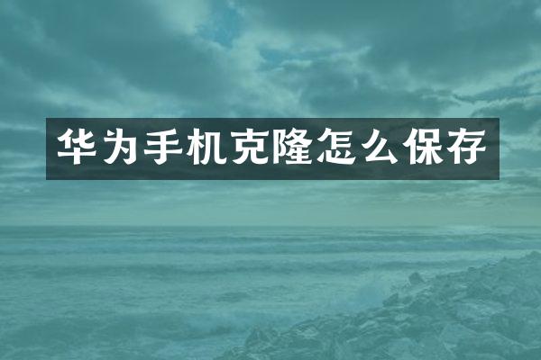 华为手机克隆怎么保存