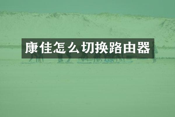 康佳怎么切换路由器