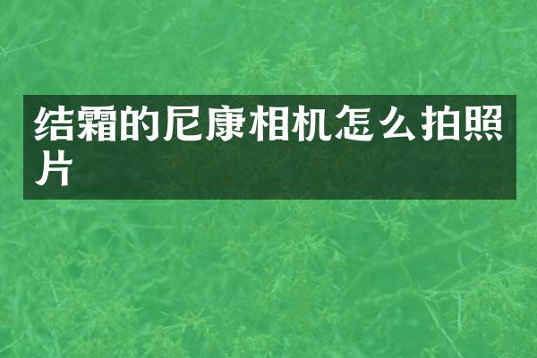 结霜的尼康相机怎么拍照片