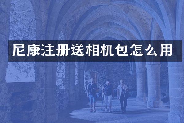 尼康注册送相机包怎么用