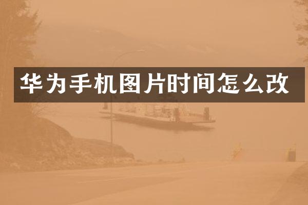 华为手机图片时间怎么改