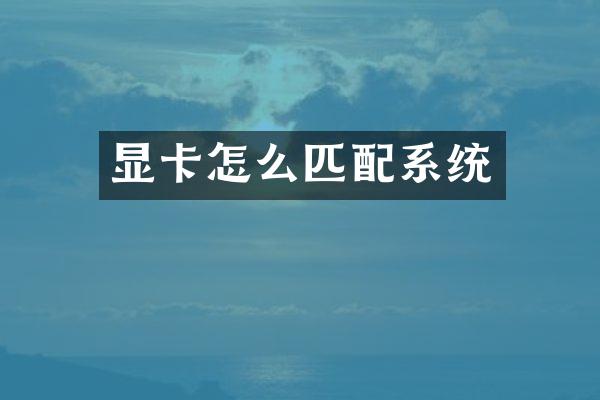 显卡怎么匹配系统