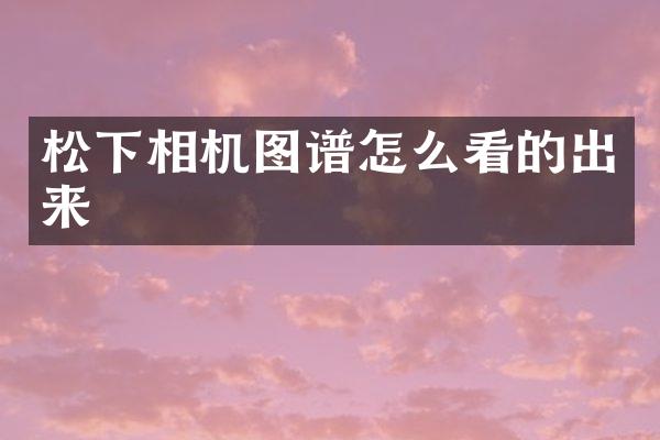 相机图谱怎么看的出来