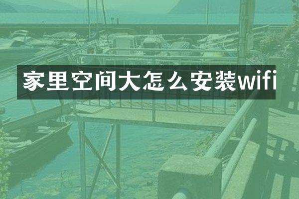 家里空间大怎么安装wifi