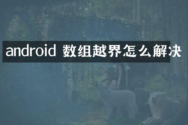 android 数组越界怎么解决