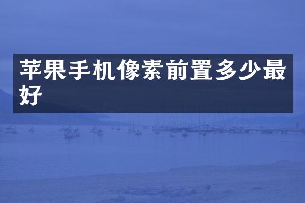 苹果手机像素前置多少最好