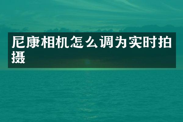 尼康相机怎么调为实时拍摄