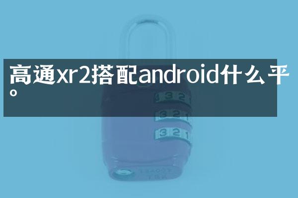 高通xr2搭配android什么平台