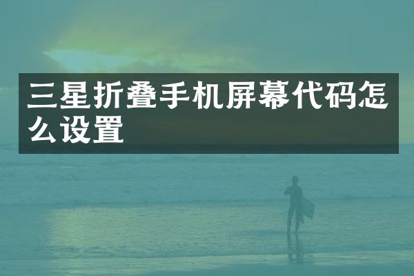 三星折叠手机屏幕代码怎么设置
