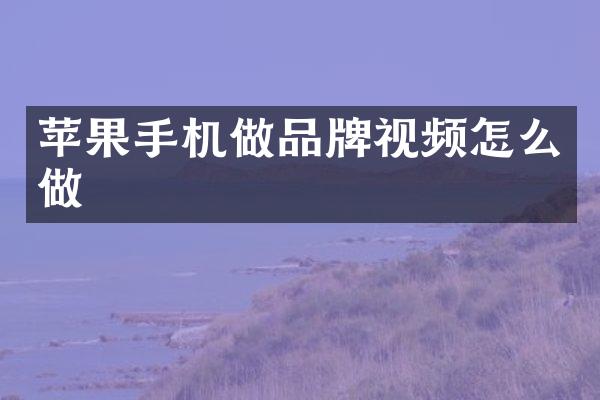 苹果手机做品牌视频怎么做