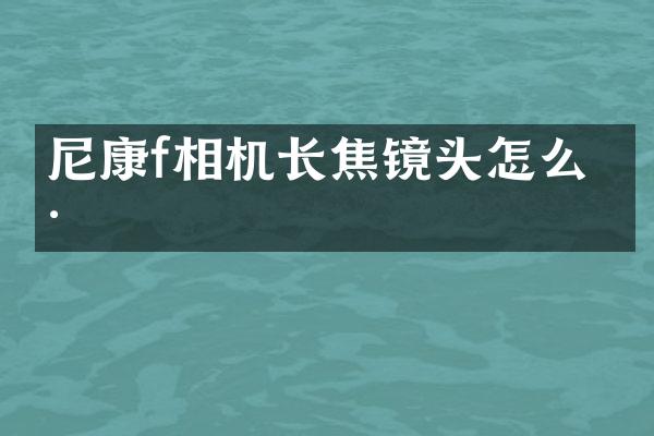 尼康f相机长焦镜头怎么样