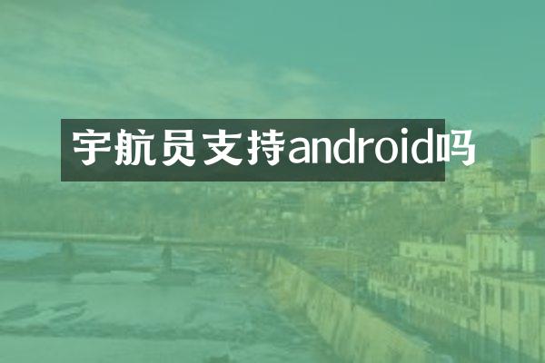 宇航员支持android吗