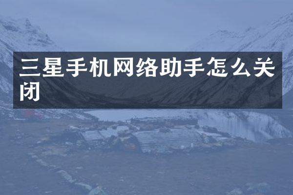 三星手机网络助手怎么关闭