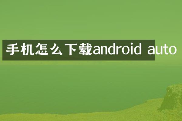 手机怎么下载android auto