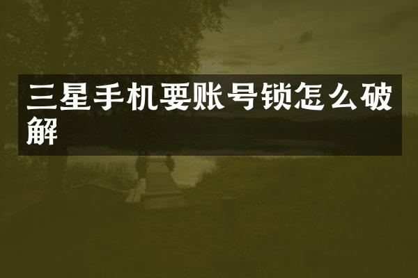 三星手机要账号锁怎么破解
