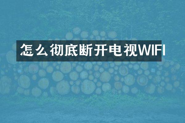 怎么彻底断开电视WIFI