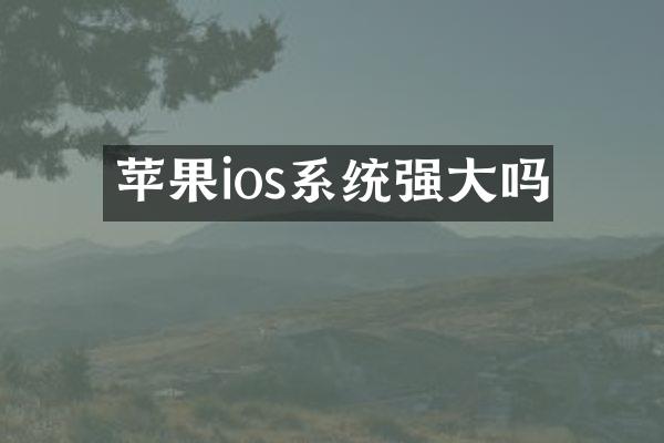 苹果ios系统强大吗