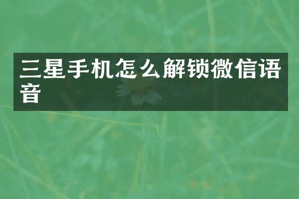 三星手机怎么解锁微信语音
