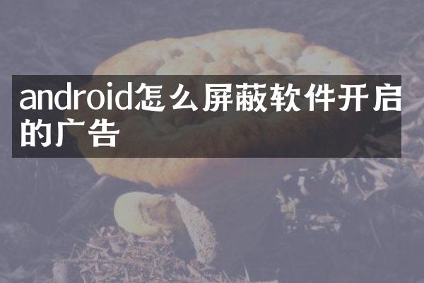 android怎么屏蔽软件开启时的广告