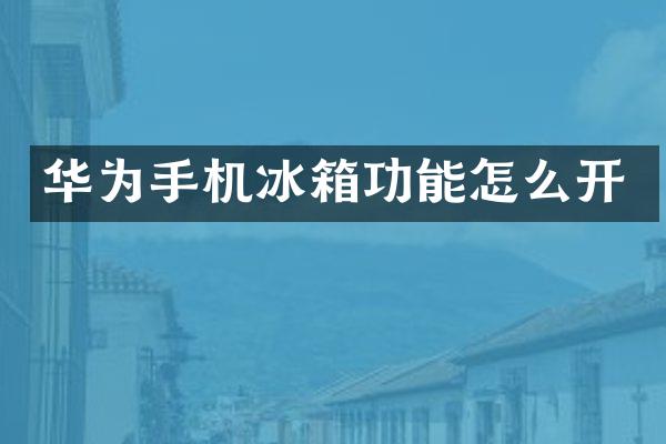 华为手机冰箱功能怎么开