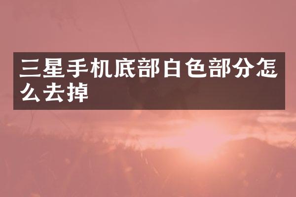 三星手机底部白色部分怎么去掉