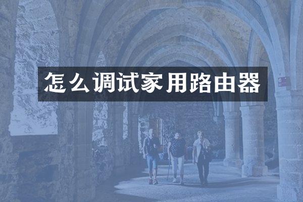 怎么调试家用路由器