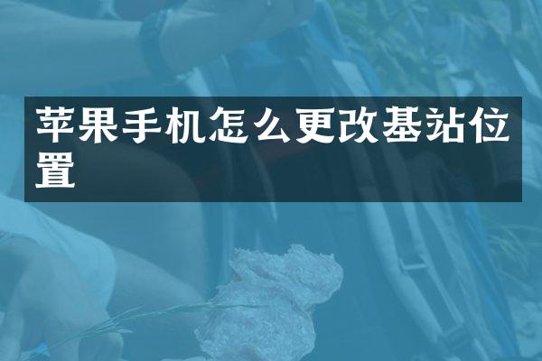 苹果手机怎么更改基站位置