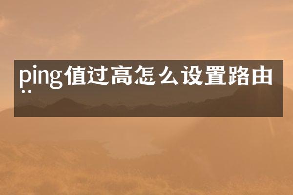 ping值过高怎么设置路由器