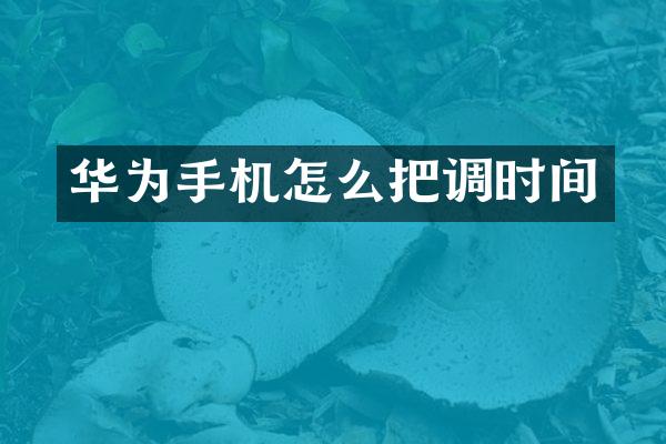 华为手机怎么把调时间