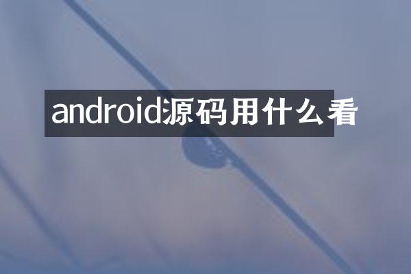 android源码用什么看