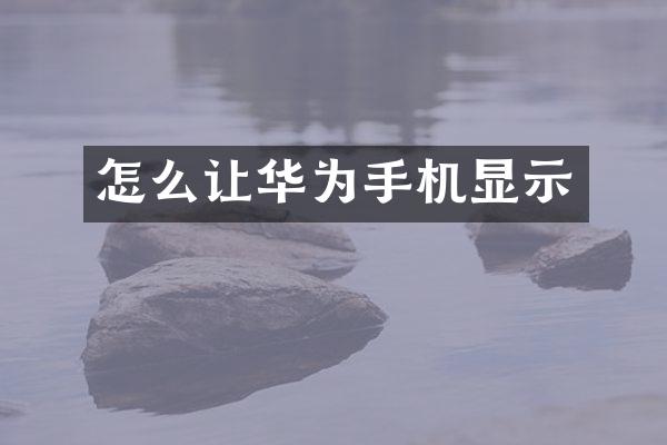怎么让华为手机显示