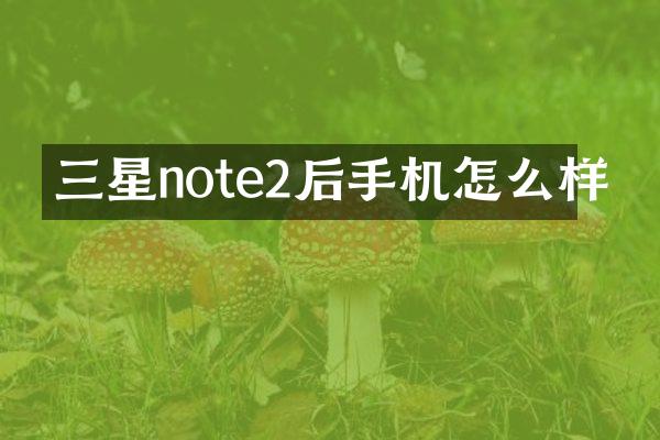 三星note2后手机怎么样