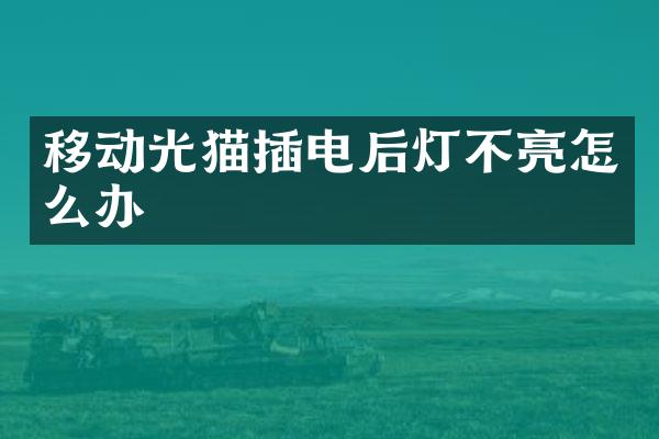 移动光猫插电后灯不亮怎么办