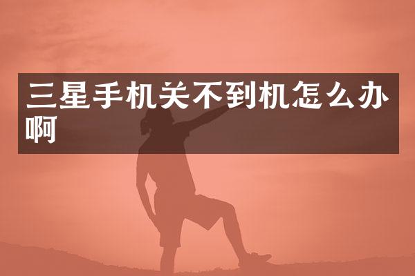 三星手机关不到机怎么办啊