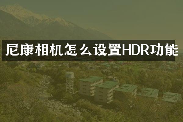 尼康相机怎么设置HDR功能
