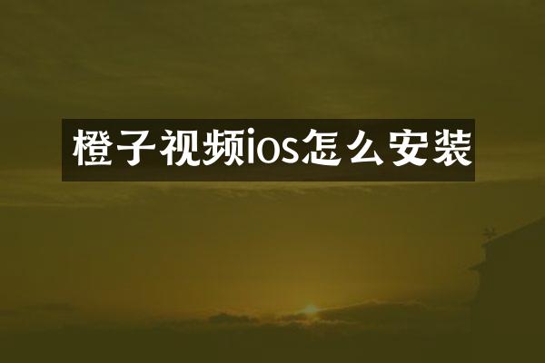 橙子视频ios怎么安装