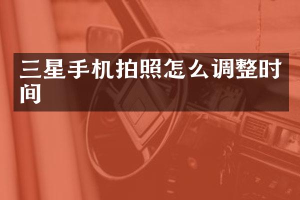 三星手机拍照怎么调整时间