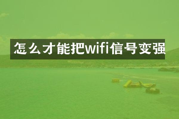 怎么才能把wifi信号变强