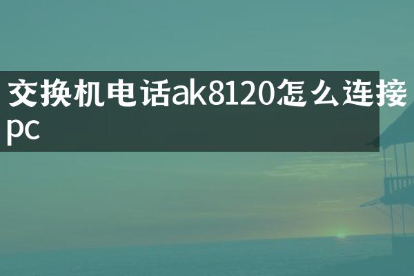 交换机电话ak8120怎么连接pc