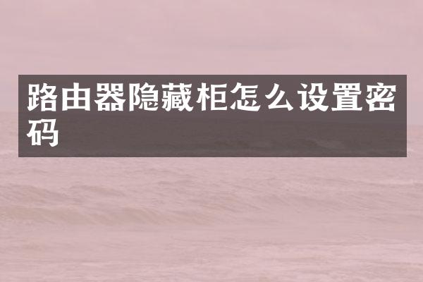 路由器隐藏柜怎么设置密码