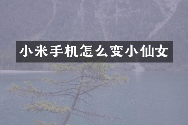 小米手机怎么变小仙女