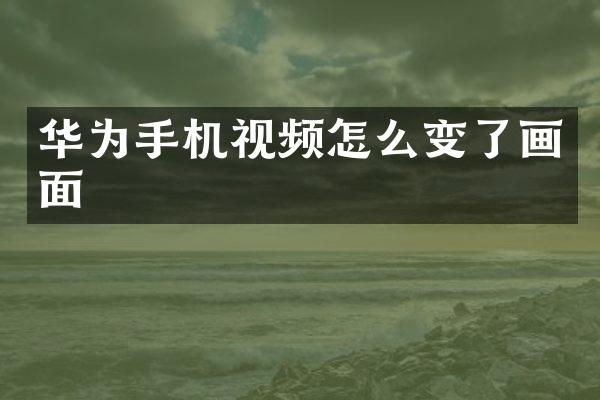 华为手机视频怎么变了画面