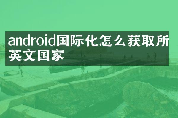 android国际化怎么获取所有英文国家