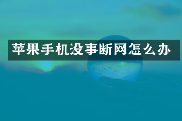 苹果手机没事断网怎么办