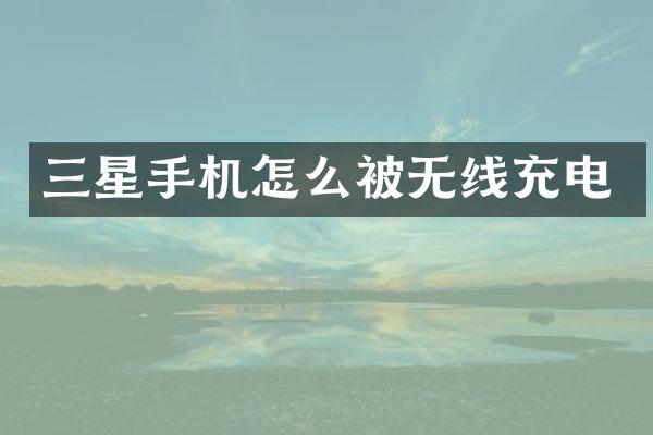 三星手机怎么被无线充电