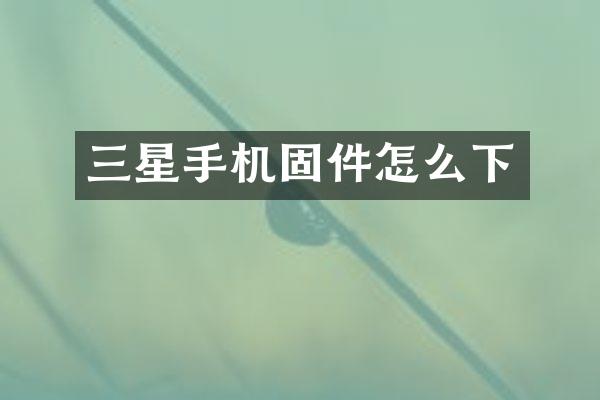 三星手机固件怎么下