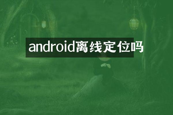 android离线定位吗